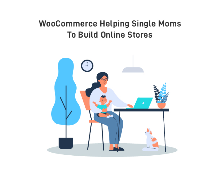 WooCommerce Is Helping Single Moms to Build Online Stores And Earn at Home