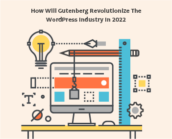 How Will Gutenberg Revolutionize The WordPress Industry in 2022