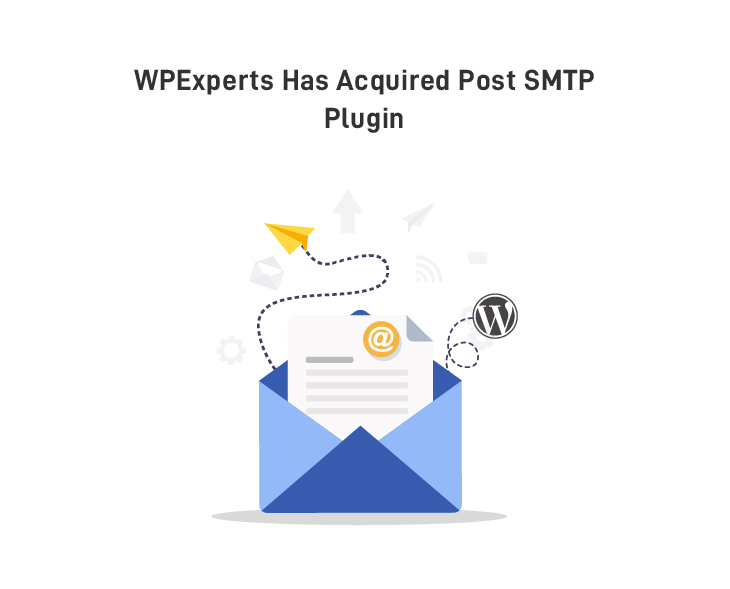 WPExperts Has Acquired Post SMTP Plugin (A tool to help deliver emails generated by WordPress sites)