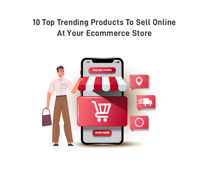 10 Top Trending Products to Sell Online at Your Ecommerce Store in 2022